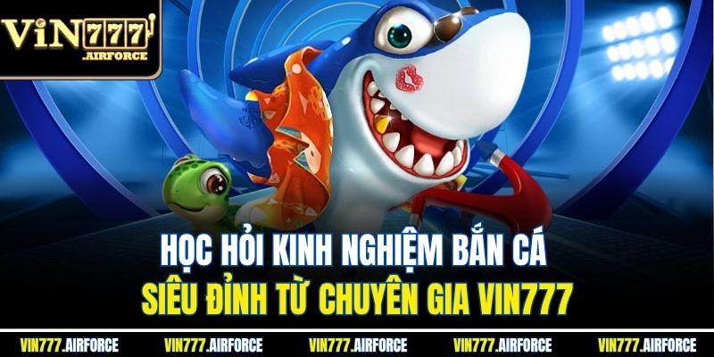 Bắn Cá H5 - Hướng Dẫn Chơi Chi Tiết Tại Vin777 4 Học hỏi kinh nghiệm bắn cá siêu đỉnh từ chuyên gia Vin777