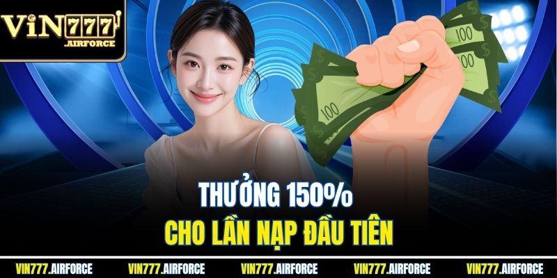 Khuyến Mãi Nạp Tiền Vin777 - Ưu Đãi Siêu Hot Tháng 6/2025 2 Thưởng 150% cho lần nạp đầu tiên