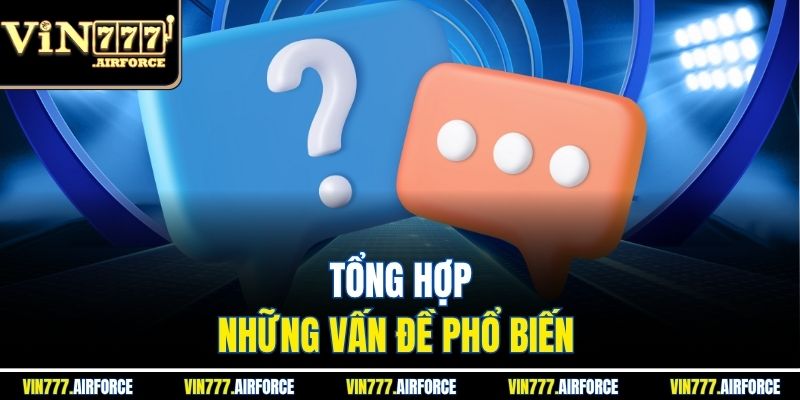 Tổng hợp những vấn đề phổ biến 