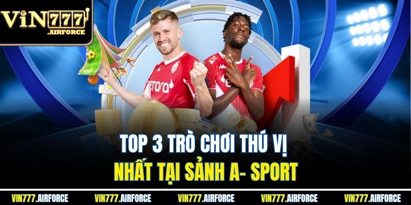 Sảnh A- Sport Vin777 - Đỉnh Cao Cược Thể Thao Hấp Dẫn 3 Top 3 trò chơi thú vị nhất tại sảnh A- sport