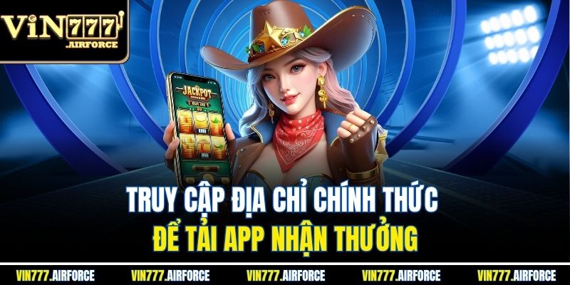 Tải App Nhận Thưởng Ngay - Hướng Dẫn Chi Tiết Từng Bước 2 Truy cập địa chỉ chính thức để tải app nhận thưởng